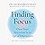 Finding Focus: Own Your Attention in an Age of Distraction