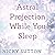 Astral Projection While You...
