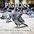 Pigeons: The Fascinating Saga of the World's Most Revered and Reviled Bird