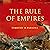 The Rule of Empires: Those Who Built Them Those Who Endured Them and Why They Always Fall