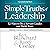 Simple Truths of Leadership: 52 Ways to Be a Servant Leader and Build Trust
