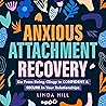 Anxious Attachment Recovery: Go from Being Clingy to Confident & Secure in Your Relationships (Break Free and Recover from Unhealthy Relationships)
