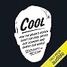 Cool: How the Brain's Hidden Quest for Cool Drives Our Economy and Shapes Our World