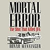 Mortal Error: The Shot That Killed JFK Mortal Error: The Shot That Killed JFK