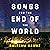 Songs for the End of the Wo...