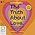 The Truth About Love: How to Really Fall in Love with Your Life and Everyone in It
