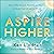 Aspire Higher: How to Find the Love, Positivity, and Purpose to Elevate Your Life and the World!