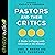 Pastors and Their Critics: A Guide to Coping with Criticism in the Ministry