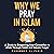 Why We Pray in Islam: A Guide to Deepening Your Connection to Allah Through Salah and Islamic Prayer (The Islamic Spiritual Journey Series)