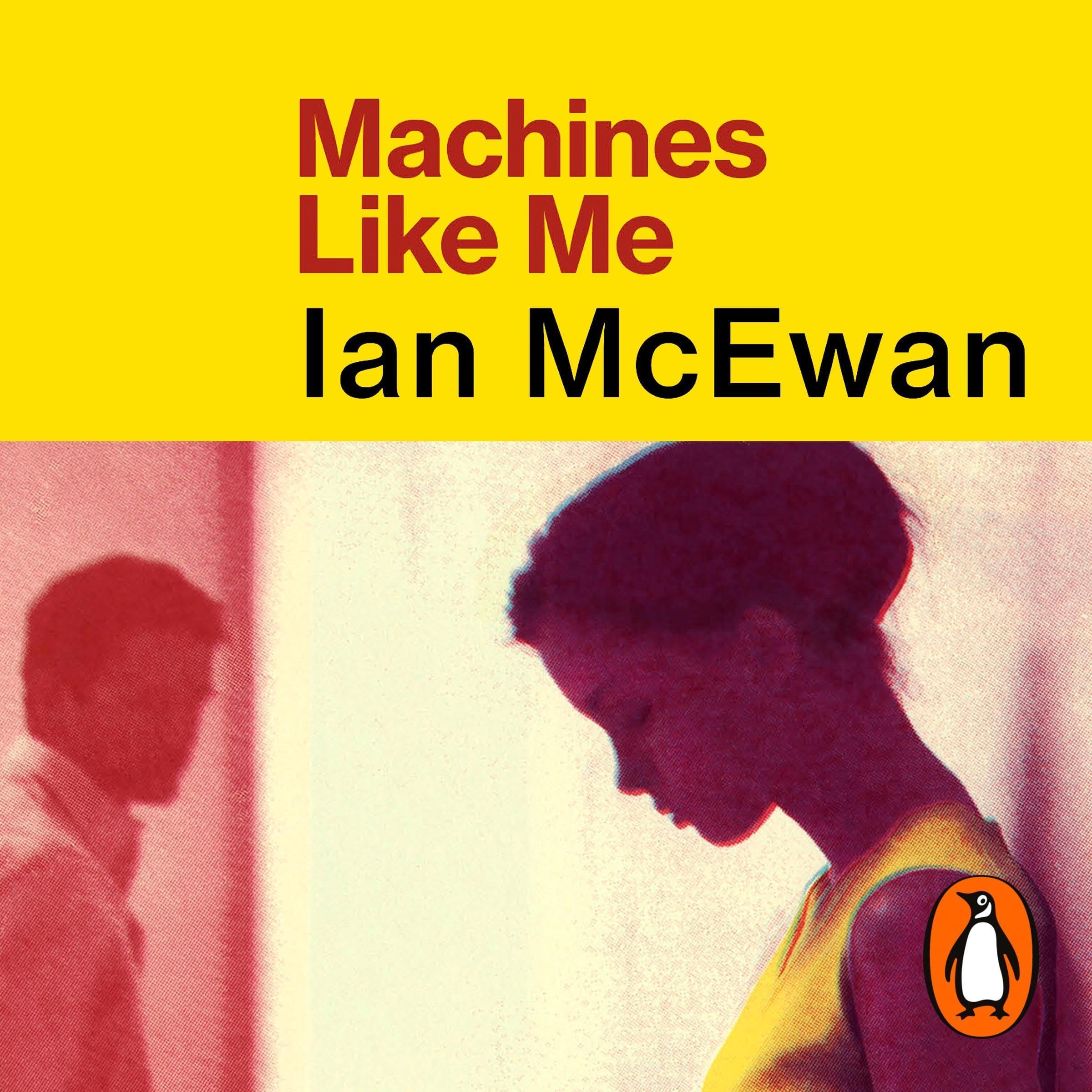 Machines Like Me: From the Sunday Times bestselling author of Lessons