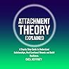 Attachment Theory Explained: A Step By Step Guide to Understand Relationships, Heal Emotional Wounds and Build Resilience Attachment Theory Explained: A Step By Step Guide to Understand Relationships, Heal Emotional Wounds and Build Resilience