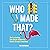Who Made That?: The Fascinating True Stories Behind the World's Greatest Inventions