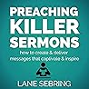 Preaching Killer Sermons: How to Create and Deliver Messages That Captivate and Inspire