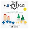 The Montessori Way, Revised and Expanded: An Education for Life; A Comprehensive Guide for Parents and Teachers