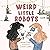 Weird Little Robots