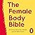 The Female Body Bible: A Revolution in Women's Health and Fitness