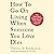 How to Go on Living When So...