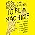 To Be a Machine: Adventures Among Cyborgs, Utopians, Hackers, and the Futurists Solving the Modest Problem of Death