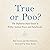 True or Poo?: The Definitive Field Guide to Filthy Animal Facts and Falsehoods