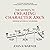 The Secrets to Creating Character Arcs by John S. Warner