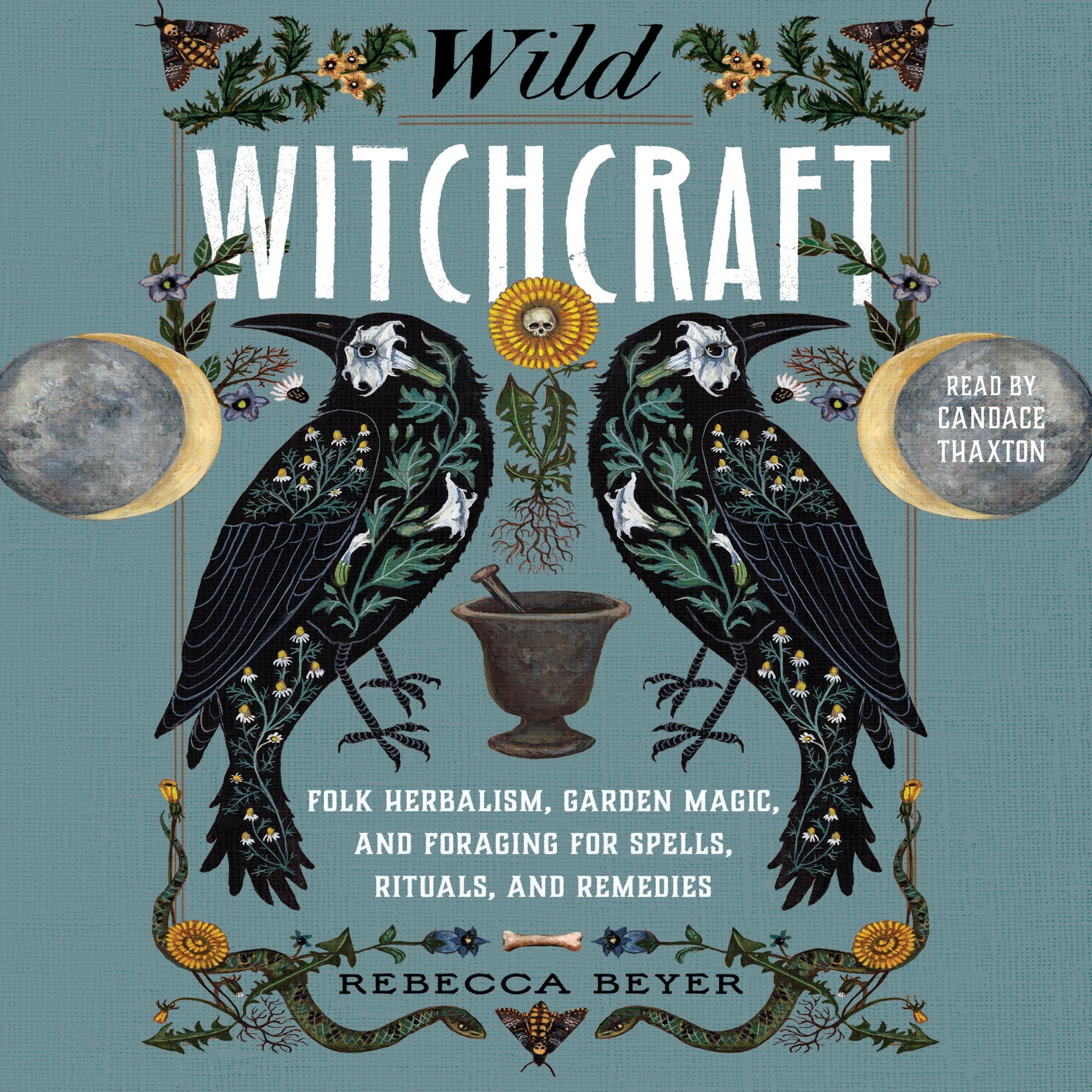 Wild Witchcraft: Folk Herbalism, Garden Magic, and Foraging for Spells, Rituals, and Remedies (Audible Audio)