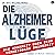 Die Alzheimer Lüge: Die Wah...