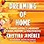 Dreaming of Home: How We Turn Fear into Pride, Power, and Real Change