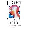 Light: Medicine of the Future: How We Can Use It to Heal Ourselves NOW
