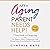 My Aging Parent Needs Help!: 7 Step Guide to Caregiving with No Regrets, More Compassion, and Going from Overwhelmed to Organized [Includes Tips for Caregiver Burnout]