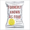 Formerly Known as Food: How the Industrial Food System Is Changing Our Minds, Bodies, and Culture Formerly Known as Food: How the Industrial Food System Is Changing Our Minds, Bodies, and Culture