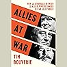 Allies at War: How the Struggles Between the Allied Powers Shaped the War and the World