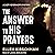 The Answer to His Prayers: ...