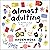 Almost Adulting: All You Need to Know to Get It Together (Sort Of)