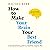 How to Make Your Brain Your Best Friend: A Neuroscientist's Guide to a Healthier, Happier Life