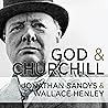God and Churchill: How the Great Leader's Sense of Divine Destiny Changed His Troubled World and Offers Hope for Ours