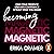 Becoming Magnetic: Own Your Presence, Step Into Confidence, Attract What You Desire