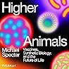 Higher Animals: Vaccines, Synthetic Biology, and the Future of Life Higher Animals: Vaccines, Synthetic Biology, and the Future of Life