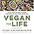 Vegan for Life: Everything You Need to Know to Be Healthy on a Plant-based Diet