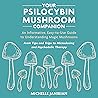 Your Psilocybin Mushroom Companion: An Informative, Easy-to-Use Guide to Understanding Magic Mushrooms