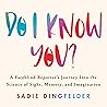 Do I Know You?: A Faceblind Reporter's Journey into the Science of Sight, Memory, and Imagination Do I Know You?: A Faceblind Reporter's Journey into the Science of Sight, Memory, and Imagination