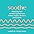 Soothe: Restoring Your Nervous System from Stress, Anxiety, Burnout, and Trauma