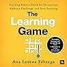 The Learning Game: Teaching Kids to Think for Themselves, Embrace Challenge, and Love Learning The Learning Game: Teaching Kids to Think for Themselves, Embrace Challenge, and Love Learning