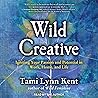 Wild Creative: Igniting Your Passion and Potential in Work, Home, and Life