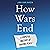 How Wars End: A Hopeful His...
