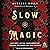 Slow Magic: Cultivate Lasting Transformation Through Spellwork and Self-Growth