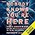 Nobody Knows You're Here by Bryn Greenwood Nobody Knows You're Here by Bryn Greenwood