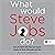 What Would Steve Jobs Do?: How the Steve Jobs Way Can Inspire Anyone to Think Differently and Win