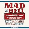 Mad As Hell: How the Tea Party Movement Is Fundamentally Remaking Our Two-Party System