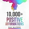10,000+ Positive Affirmations: Affirmations for Health, Success, Wealth, Love, Happiness, Fitness, Weight Loss, Self-Esteem, Confidence, Sleep, Healing, Abundance, Motivational Quotes, and Much More! 10,000+ Positive Affirmations: Affirmations for Health, Success, Wealth, Love, Happiness, Fitness, Weight Loss, Self-Esteem, Confidence, Sleep, Healing, Abundance, Motivational Quotes, and Much More!
