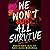 We Won't All Survive